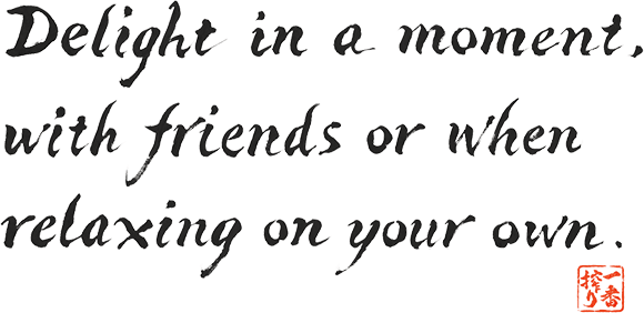 Delight in a moment, with friends or when relaxing on your own.